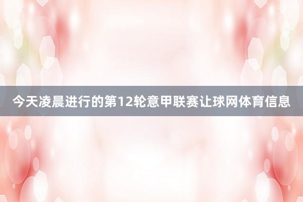 今天凌晨进行的第12轮意甲联赛让球网体育信息